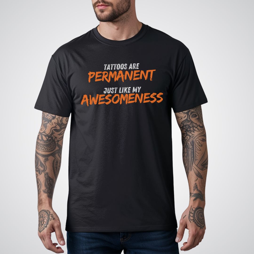 Tattoos are Permanent, Just Like My Awesomeness Unisex T-Shirt