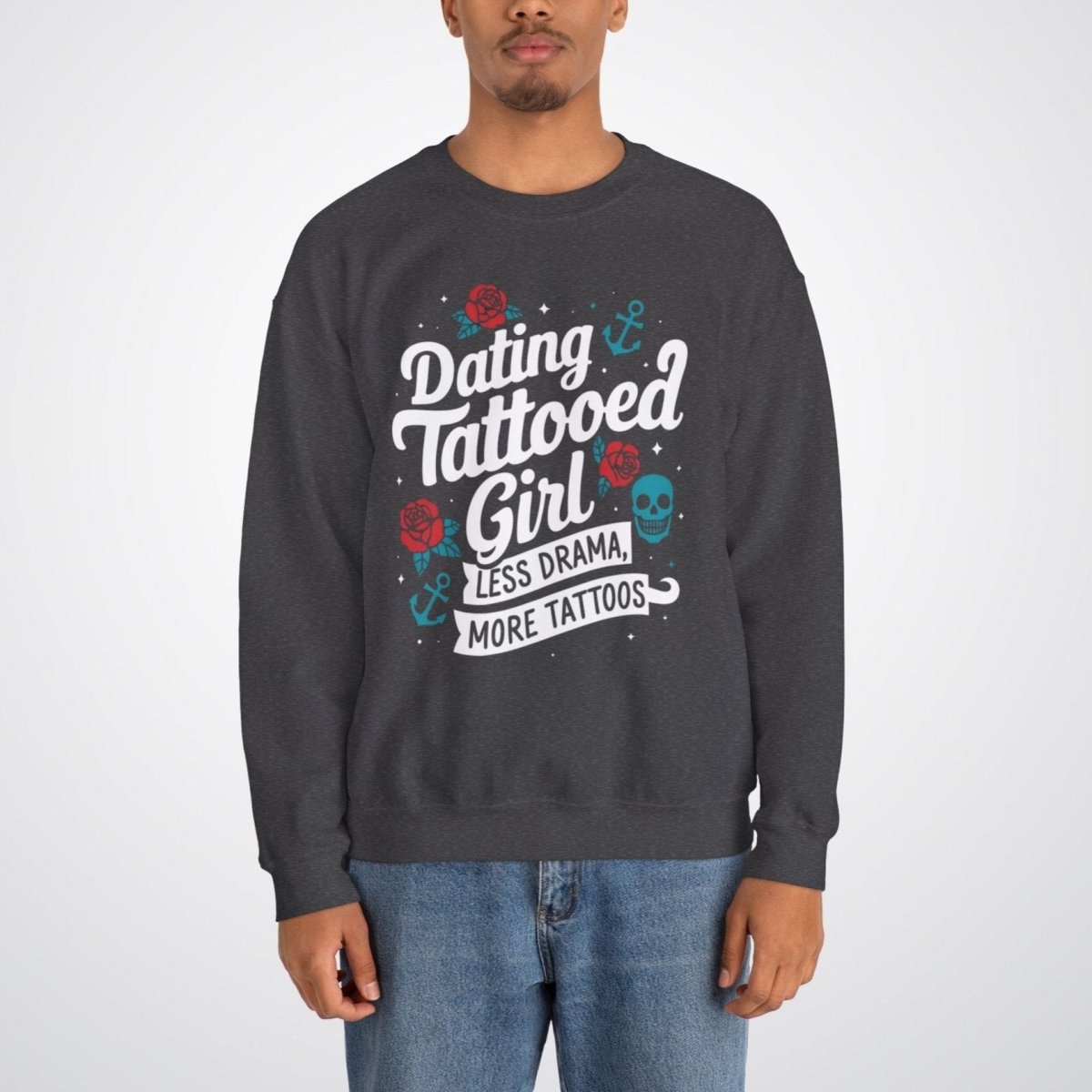 Dating a Tattooed Girl: Less Drama, More Tattoos Unisex Crewneck Sweatshirt - Tattoo Unleashed