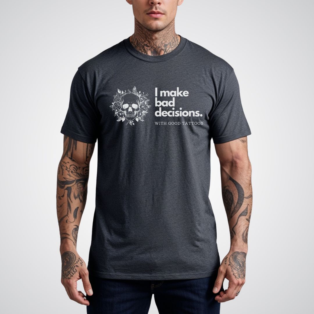 I make bad decisions with good tattoos Unisex T-shirt - Tattoo Unleashed