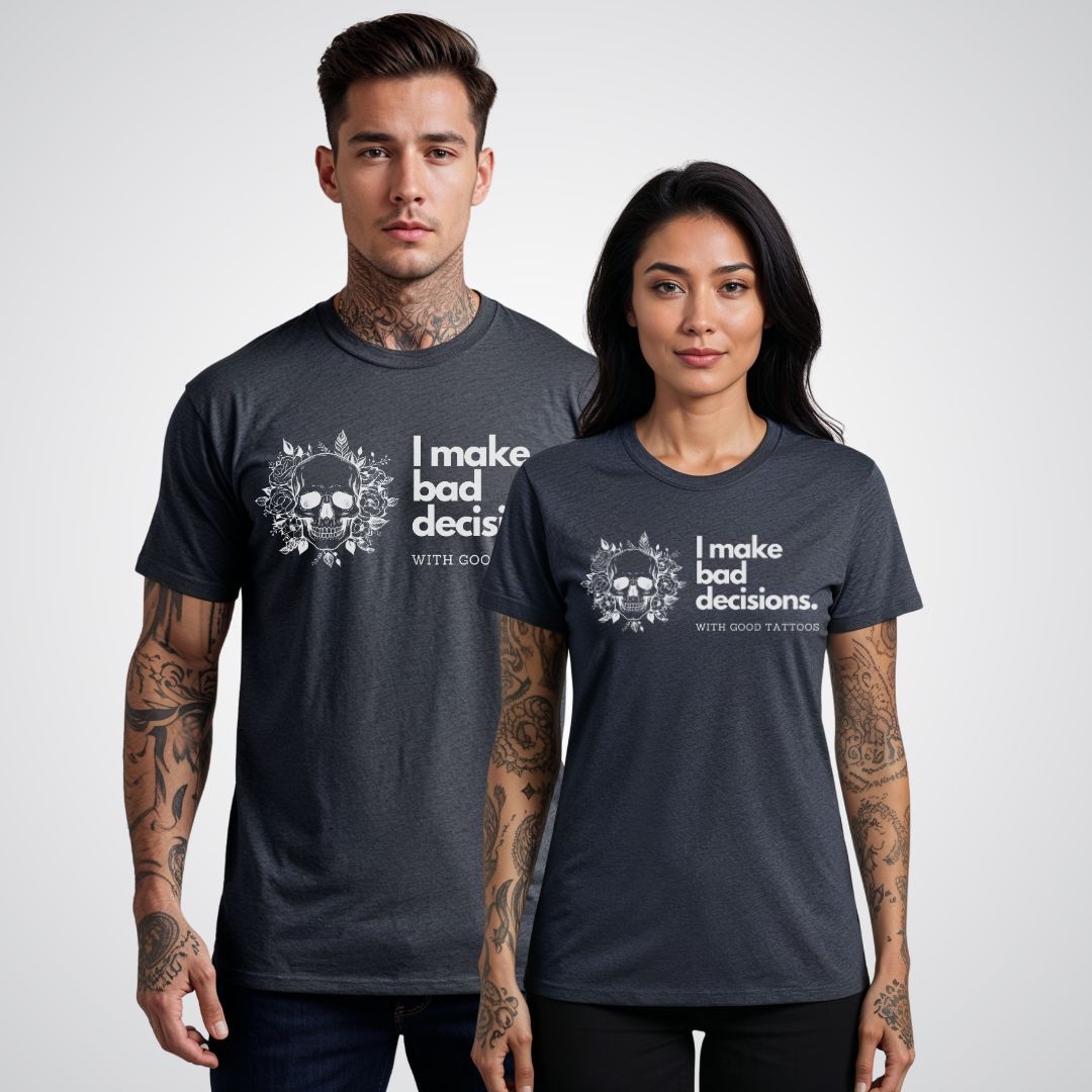 I make bad decisions with good tattoos Unisex T-shirt - Tattoo Unleashed