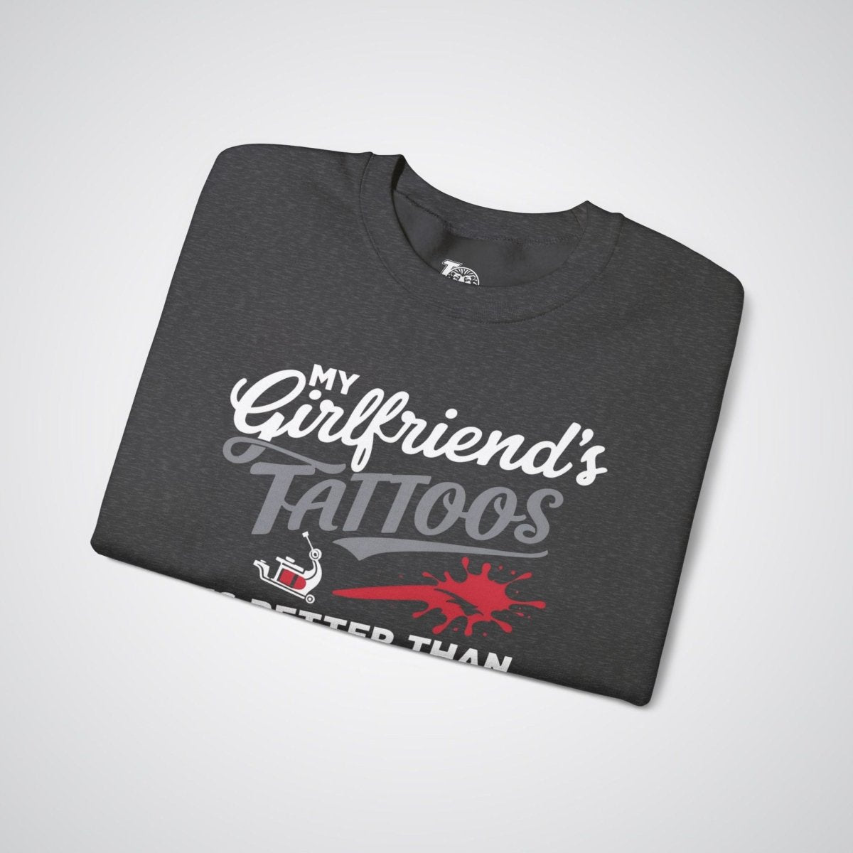 My Girlfriend’s Tattoos is Better Than Your Ex’s Unisex Crewneck Sweatshirt - Tattoo Unleashed