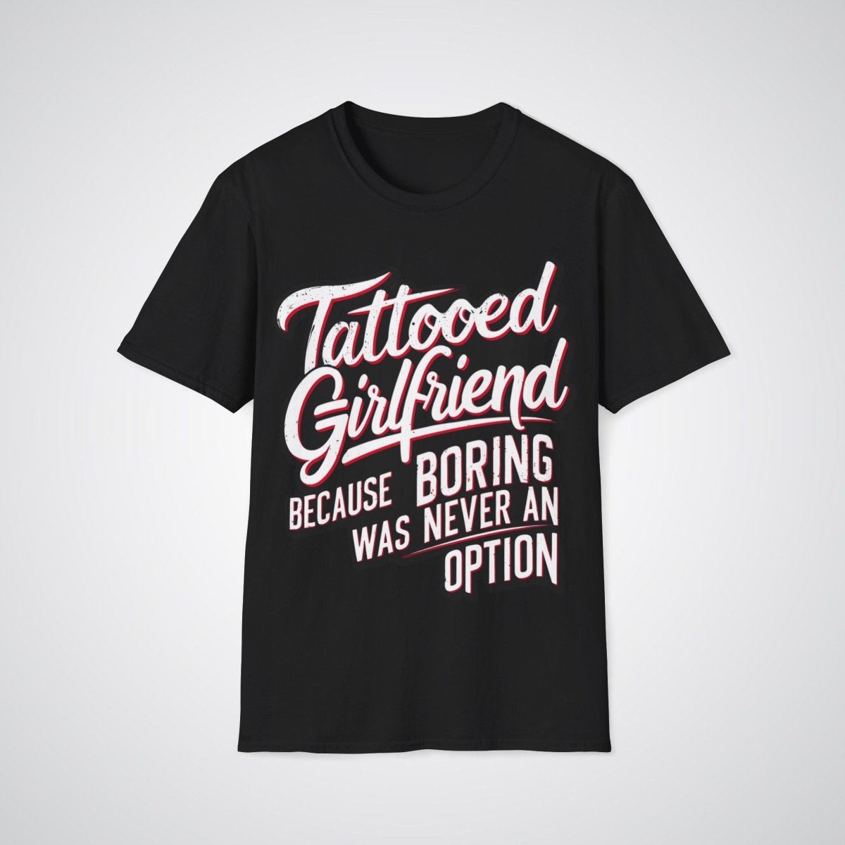 Tattooed Girlfriend, Because Boring Was Never an Option Tattoo Unisex T-Shirt - Tattoo Unleashed