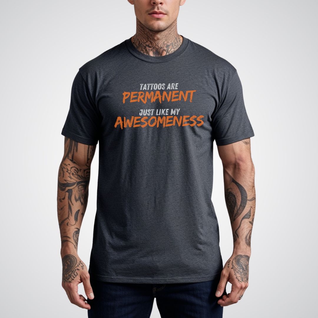 Tattoos are Permanent, Just Like My Awesomeness Unisex T-Shirt - Tattoo Unleashed